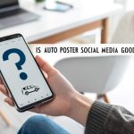 Is Auto Poster Social Media Good? Pros, Cons, and Best Practices